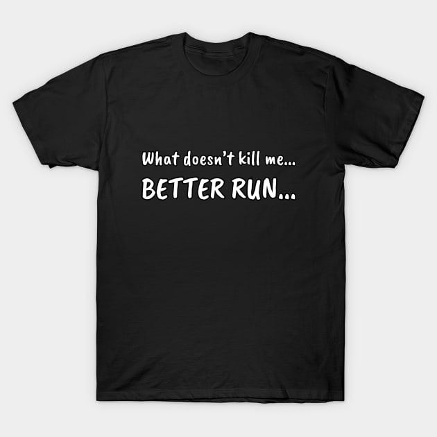 What doesn't kill me... BETTER RUN... T-Shirt by UnCoverDesign